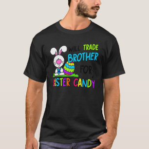 Will Trade Brother For Easter Candy For Sister T-Shirt