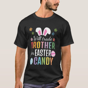 Will Trade Brother For Easter Candy Funny Easter D T-Shirt