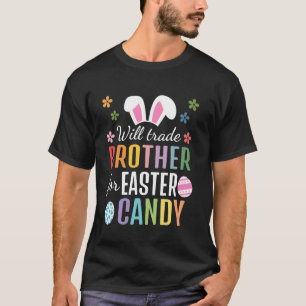 Will Trade Brother For Easter Candy Funny Easter D T-Shirt