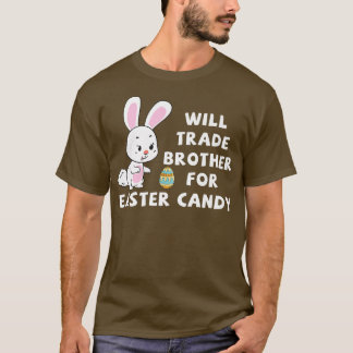 Will Trade Brother For Easter Candy Funny Easter D T-Shirt