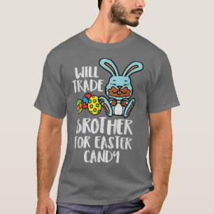 Will Trade Brother For Easter Candy Funny Family G T-Shirt