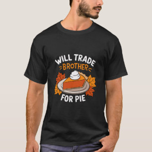 Will Trade Brother For Pie Funny Family Thanksgivi T-Shirt