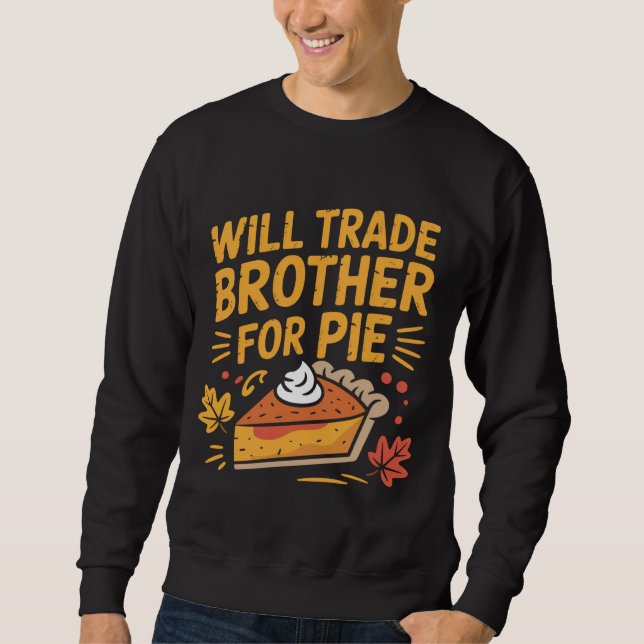 Will Trade Brother For Pie Funny Thanksgiving Sweatshirt (Front)