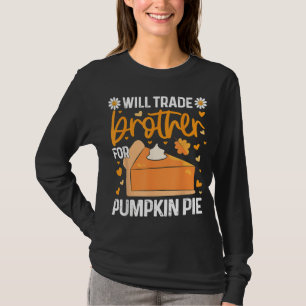 Will Trade Brother For Pumpkin Pie Funny Thanksgiv T-Shirt
