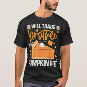Will Trade Brother For Pumpkin Pie Funny Thanksgiv T-Shirt