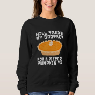 Will Trade Brother for Pumpkin Pie Thanksgiving Ki Sweatshirt