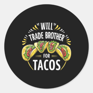 Will Trade Brother For Tacos Humour Sister Boys Fa Classic Round Sticker