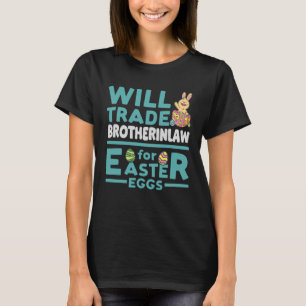 Will Trade Brotherinlaw for Easter Eggs Brother in T-Shirt