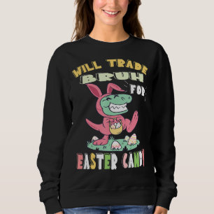 Will Trade Bruh For Easter Candy Dinosaur T Rex Bu Sweatshirt