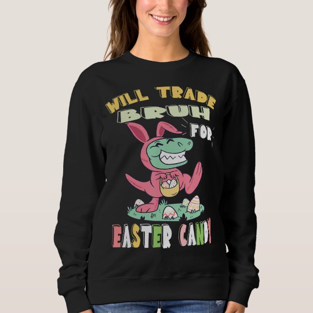 Will Trade Bruh For Easter Candy Dinosaur T Rex Bu Sweatshirt (Front)