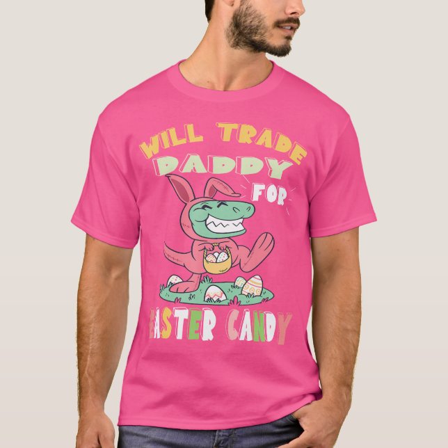 Will Trade Daddy For Easter Candy Dinosaur T Rex B T-Shirt (Front)