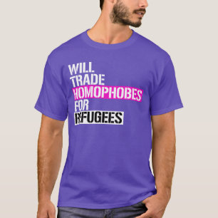Will trade homophobes for refugees T-Shirt
