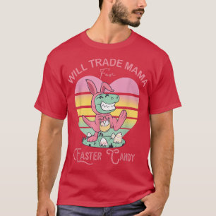 Will Trade Mama for Easter Candy Dinosaur Tre Bunn T-Shirt