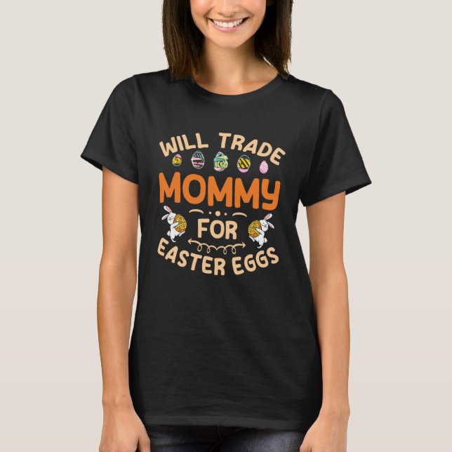Will Trade Mommy for Easter Eggs Mom Happy Easter  T-Shirt (Front)