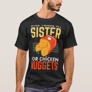 Will Trade My Sister For Chicken Nuggets  Foodie N T-Shirt