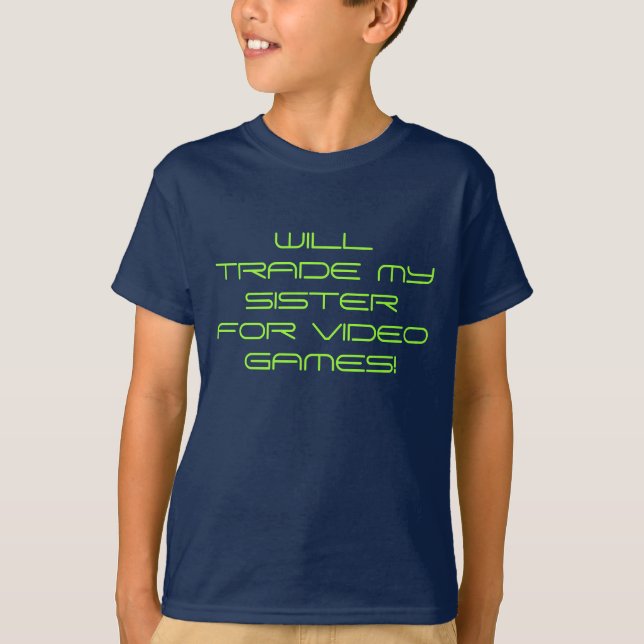 WILL TRADE MY SISTER FOR VIDEO GAMES! T-Shirt (Front)