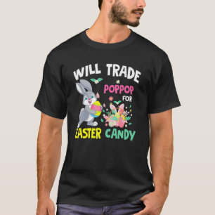 Will Trade Poppop For Easter Candy Funny Family Gi T-Shirt