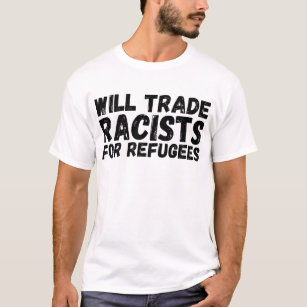 Will Trade Racists For Refugees Shirt, Anti Racism T-Shirt