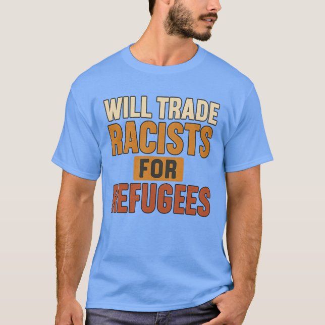Will Trade Racists for Refugees T-Shirt (Front)