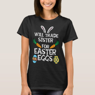 Will Trade Sister Easter Eggs Funny Family Boys Gi T-Shirt
