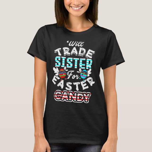 Will Trade Sister For Easter Candy  Egg Bunny Day T-Shirt (Front)