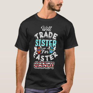 Will Trade Sister For Easter Candy  Egg Bunny Day T-Shirt