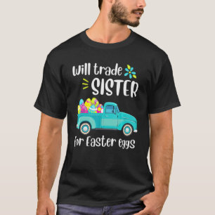 Will Trade Sister For Easter Candy Eggs Happy East T-Shirt
