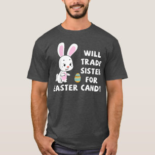 Will Trade Sister For Easter Candy Funny Easter Da T-Shirt