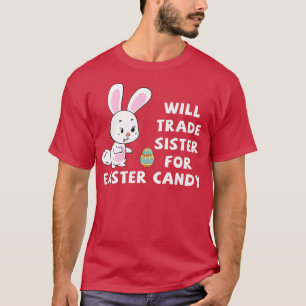 Will Trade Sister For Easter Candy Funny Easter Da T-Shirt