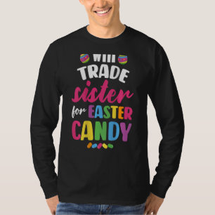 Will Trade Sister For Easter Candy T-Shirt