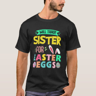 Will Trade Sister For Easter Day Eggs Hunt Cute Id T-Shirt