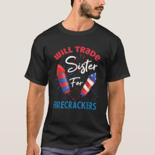 Will Trade Sister For Firecrackers Fireworks 4th O T-Shirt