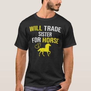 Will trade sister for horse Horse for girl T-Shirt