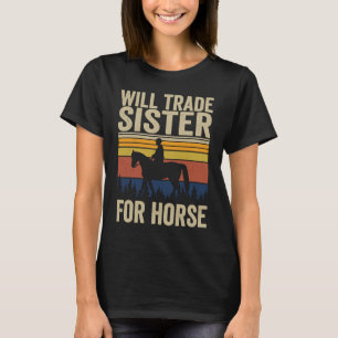 Will Trade Sister For Horse  Horses Sister T-Shirt