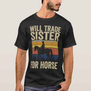Will Trade Sister For Horse  Horses Sister T-Shirt