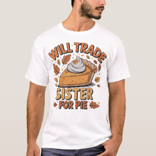 Will Trade Sister for Pie Savage Sibling  T-Shirt
