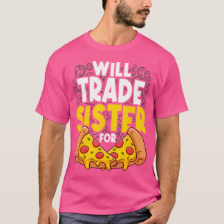 Will Trade Sister For Pizza Unique For Pizza Lover T-Shirt