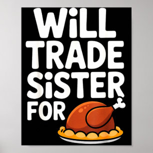 Will Trade Sister For Turkey Funny Thanksgiving Di Poster