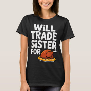 Will Trade Sister For Turkey Funny Thanksgiving Di T-Shirt