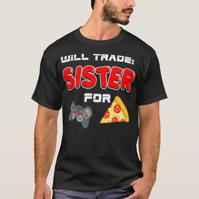 Will Trade Sister For Video Games And Pizza Brothe T-Shirt (Front)