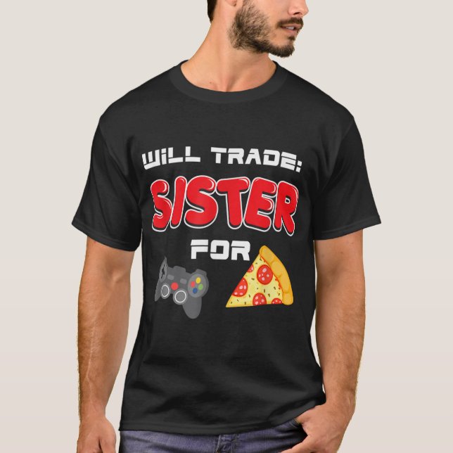 Will Trade Sister For Video Games And Pizza Brothe T-Shirt (Front)