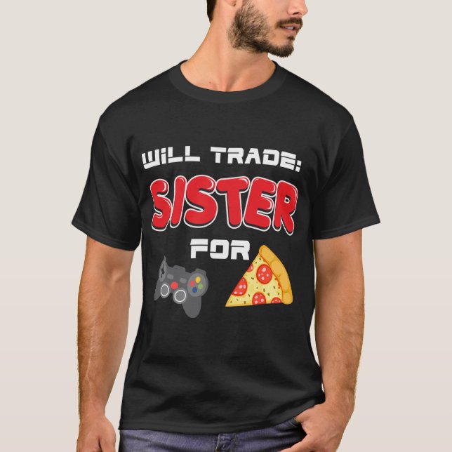 Will Trade Sister For Video Games And Pizza T-Shirt (Front)