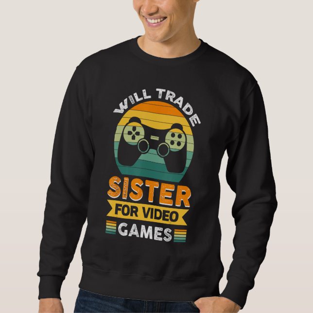 Will Trade Sister For Video Games Sweatshirt (Front)