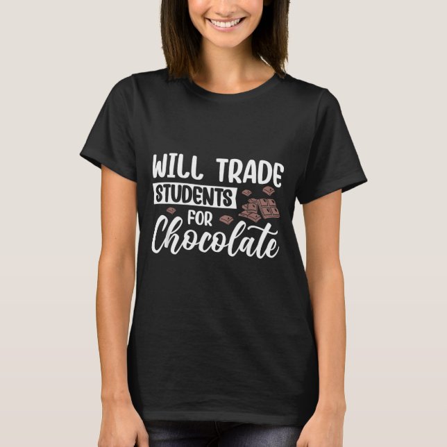 Will Trade Students For Chocolate Educator Design T-Shirt (Front)