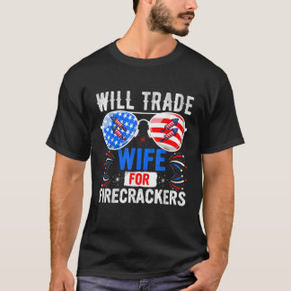 Will Trade Wife For Firecrackers 4th of July Firew T-Shirt