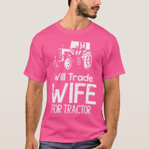 Will Trade Wife For Tractor Funny Humour For Men T-Shirt