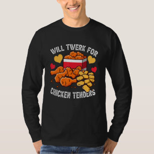 Will Twerk For Chicken Tenders  Fried Chicken Cost T-Shirt