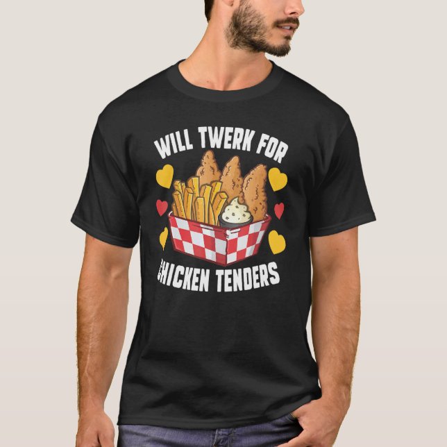 Will Twerk For Chicken Tenders   Fried Chicken T-Shirt (Front)