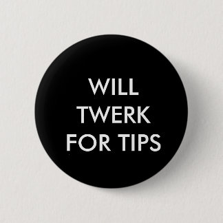 WILL TWERK FOR TIPS 6 CM ROUND BADGE