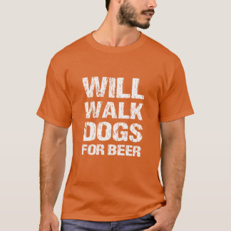 Will Walk Dogs For Beer Funny Dog Walker Gift Idea T-Shirt